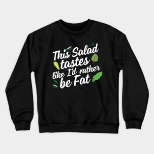 This Salad Tastes Like I'd Rather Be Fat Crewneck Sweatshirt